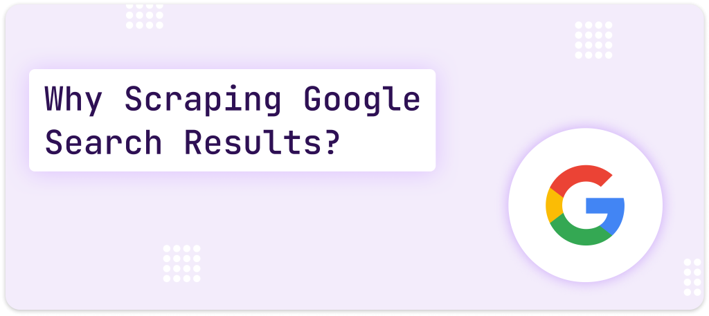 Why Scraping Google Search Results?